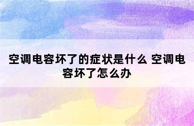 空调电容坏了的症状是什么 空调电容坏了怎么办